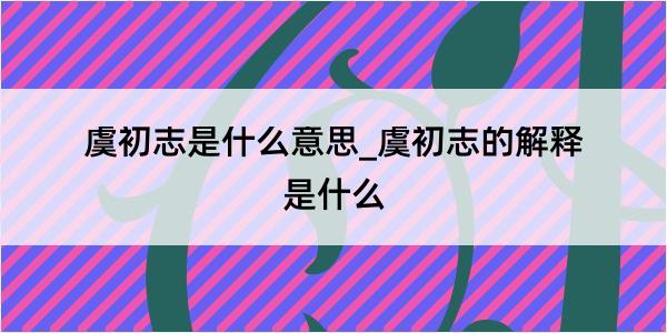 虞初志是什么意思_虞初志的解释是什么