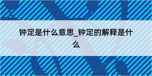 钟定是什么意思_钟定的解释是什么