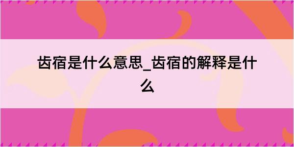 齿宿是什么意思_齿宿的解释是什么