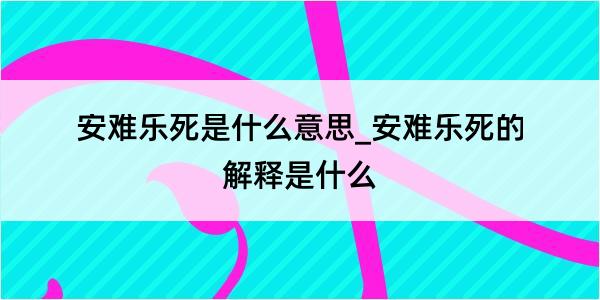 安难乐死是什么意思_安难乐死的解释是什么