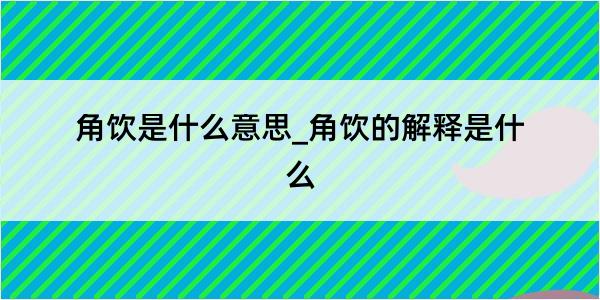 角饮是什么意思_角饮的解释是什么