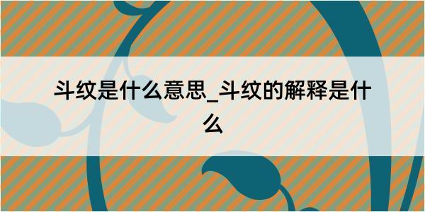 斗纹是什么意思_斗纹的解释是什么