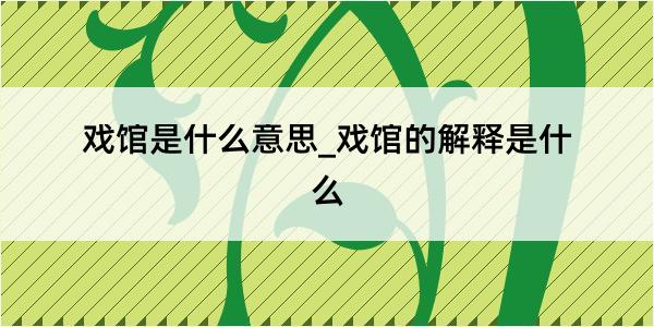 戏馆是什么意思_戏馆的解释是什么