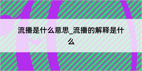 流播是什么意思_流播的解释是什么