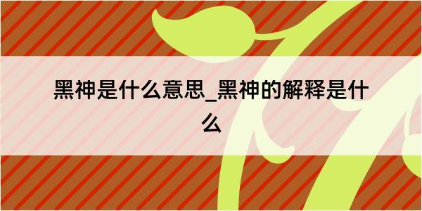 黑神是什么意思_黑神的解释是什么