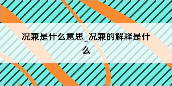 况兼是什么意思_况兼的解释是什么