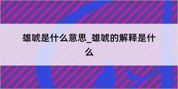 雄唬是什么意思_雄唬的解释是什么