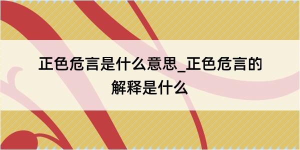 正色危言是什么意思_正色危言的解释是什么