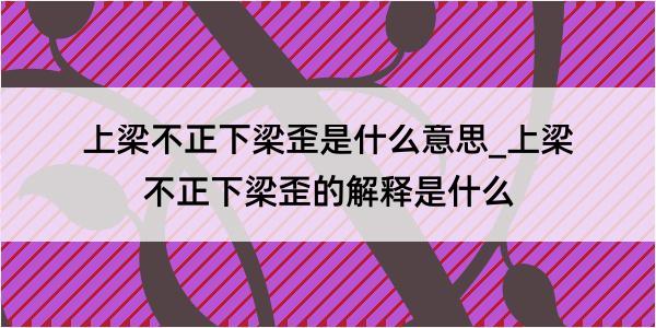 上梁不正下梁歪是什么意思_上梁不正下梁歪的解释是什么