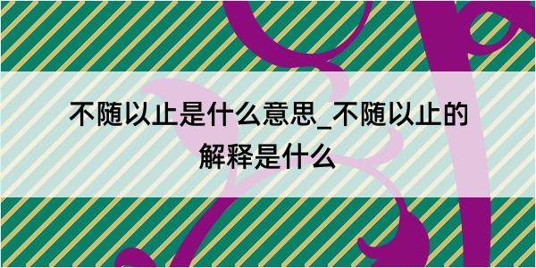 不随以止是什么意思_不随以止的解释是什么