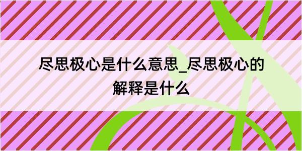 尽思极心是什么意思_尽思极心的解释是什么