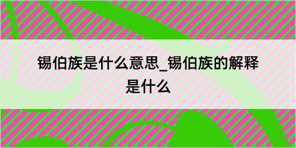 锡伯族是什么意思_锡伯族的解释是什么