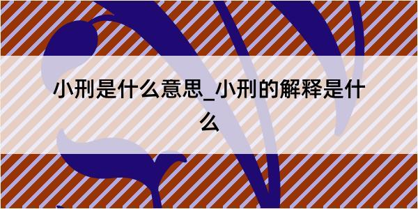 小刑是什么意思_小刑的解释是什么