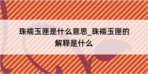 珠襦玉匣是什么意思_珠襦玉匣的解释是什么