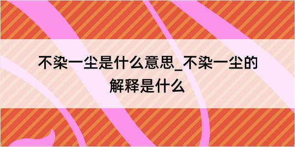 不染一尘是什么意思_不染一尘的解释是什么