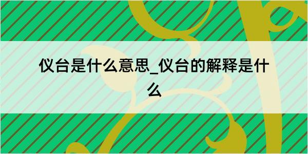 仪台是什么意思_仪台的解释是什么