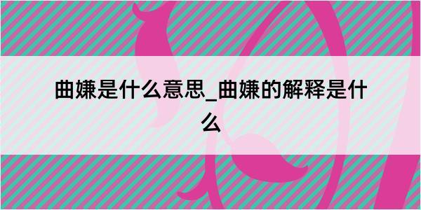 曲嫌是什么意思_曲嫌的解释是什么