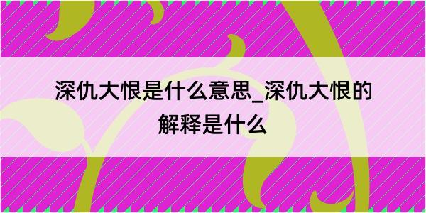 深仇大恨是什么意思_深仇大恨的解释是什么