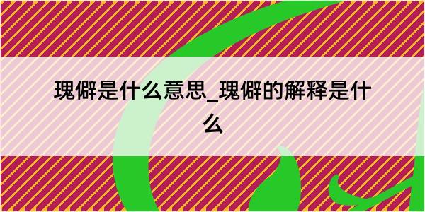 瑰僻是什么意思_瑰僻的解释是什么