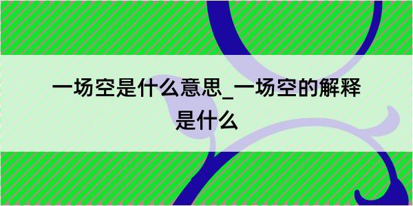 一场空是什么意思_一场空的解释是什么