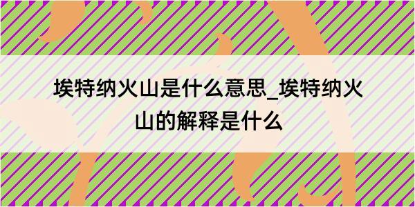 埃特纳火山是什么意思_埃特纳火山的解释是什么