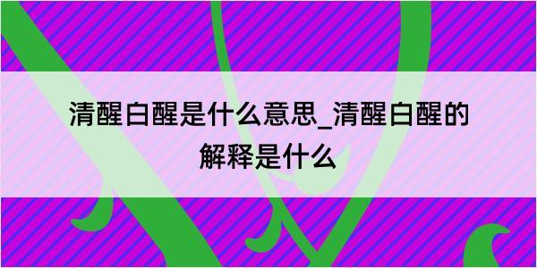 清醒白醒是什么意思_清醒白醒的解释是什么