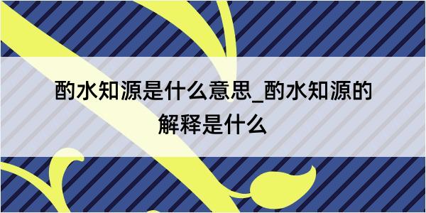 酌水知源是什么意思_酌水知源的解释是什么