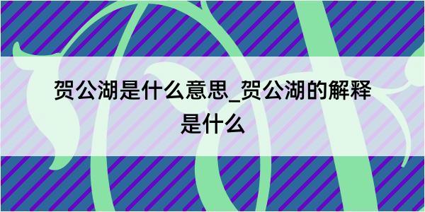 贺公湖是什么意思_贺公湖的解释是什么