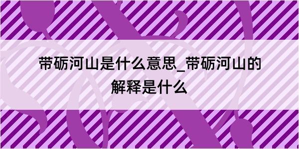 带砺河山是什么意思_带砺河山的解释是什么