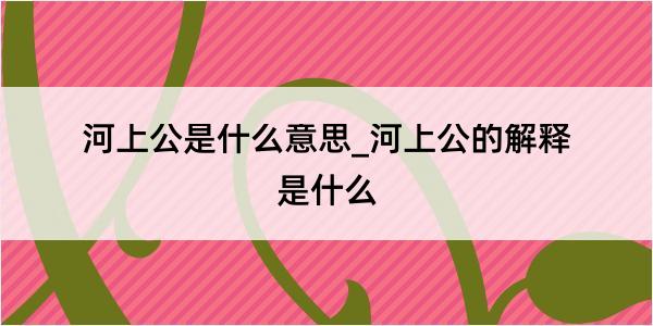 河上公是什么意思_河上公的解释是什么