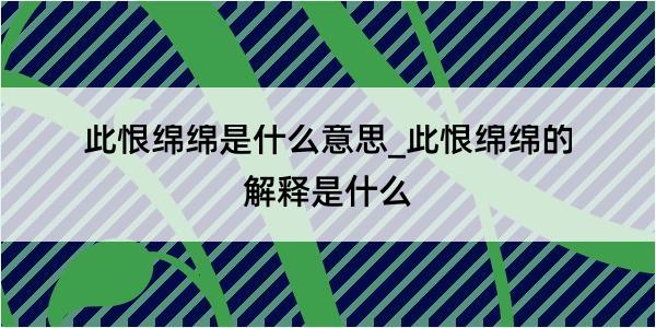 此恨绵绵是什么意思_此恨绵绵的解释是什么