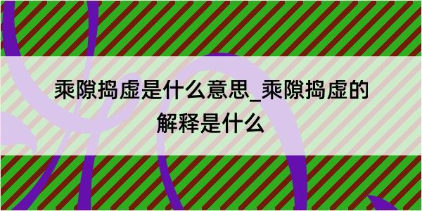 乘隙捣虚是什么意思_乘隙捣虚的解释是什么