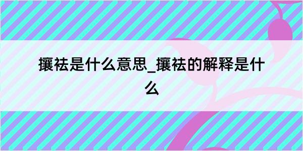 攘袪是什么意思_攘袪的解释是什么