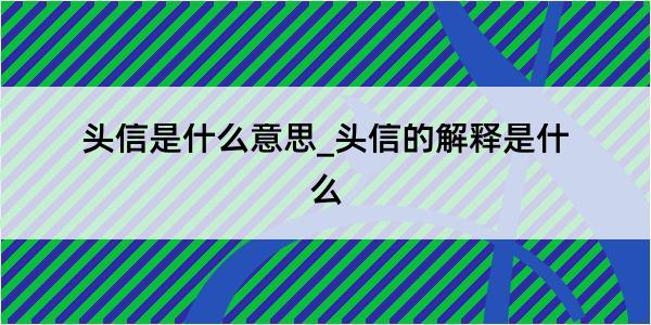 头信是什么意思_头信的解释是什么