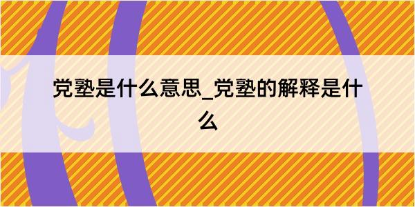 党塾是什么意思_党塾的解释是什么