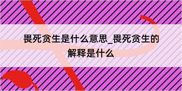 畏死贪生是什么意思_畏死贪生的解释是什么