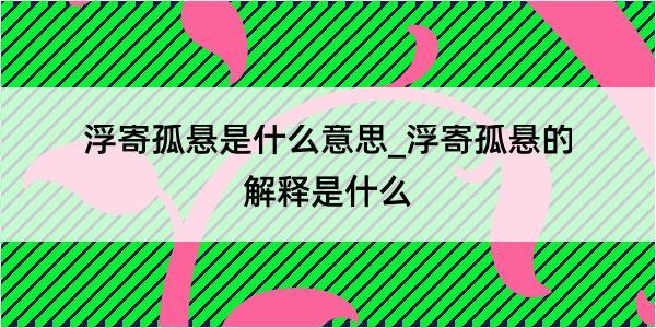 浮寄孤悬是什么意思_浮寄孤悬的解释是什么