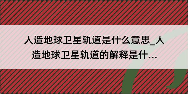 人造地球卫星轨道是什么意思_人造地球卫星轨道的解释是什么