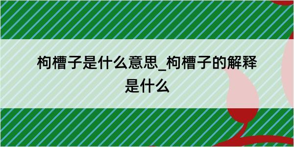 枸槽子是什么意思_枸槽子的解释是什么