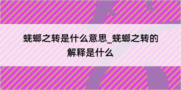 蜣螂之转是什么意思_蜣螂之转的解释是什么