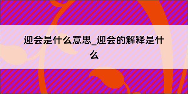 迎会是什么意思_迎会的解释是什么