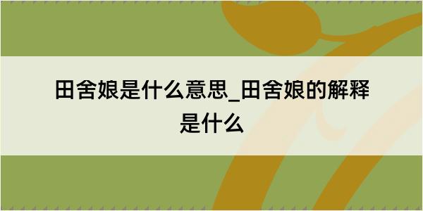 田舍娘是什么意思_田舍娘的解释是什么