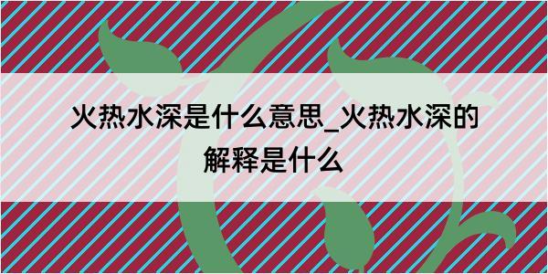 火热水深是什么意思_火热水深的解释是什么