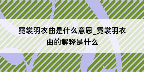 霓裳羽衣曲是什么意思_霓裳羽衣曲的解释是什么