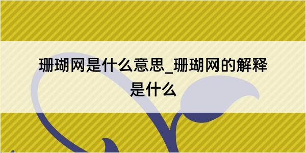 珊瑚网是什么意思_珊瑚网的解释是什么