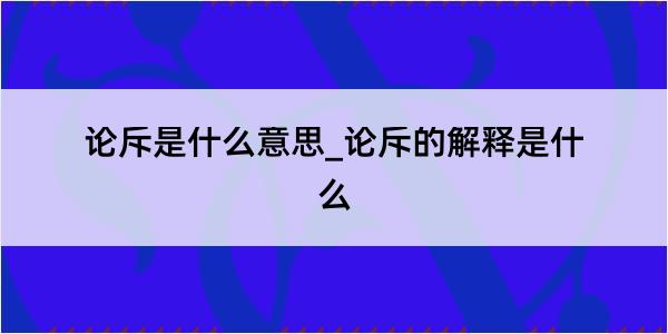 论斥是什么意思_论斥的解释是什么