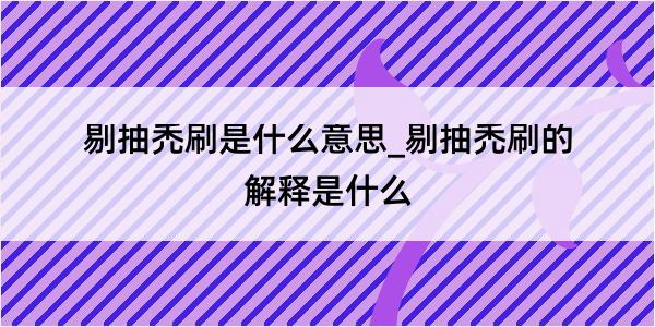 剔抽禿刷是什么意思_剔抽禿刷的解释是什么