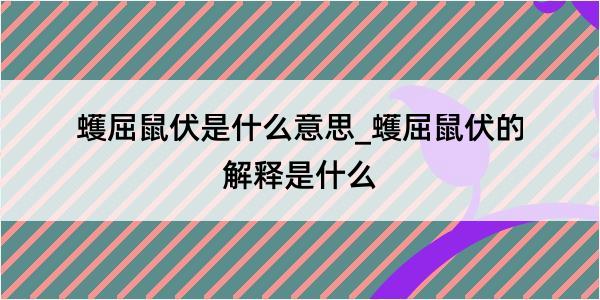 蠖屈鼠伏是什么意思_蠖屈鼠伏的解释是什么