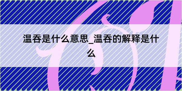 温吞是什么意思_温吞的解释是什么