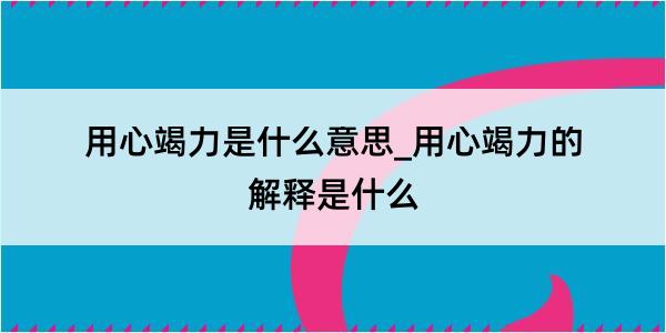 用心竭力是什么意思_用心竭力的解释是什么